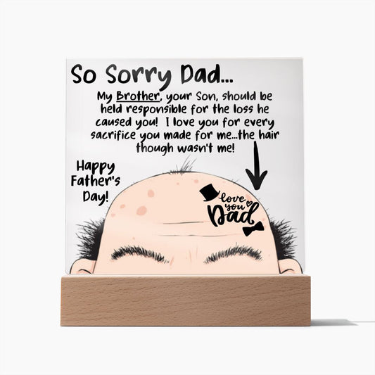 LED Lighted Acrylic Square, the PERFECT Father's Day Gift - So Sorry Dad, My Brother, your Son, should be held responsible for YOUR Hair Loss! - Best Bald headed Dad!