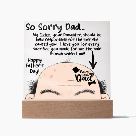 LED Lighted Acrylic Square, the PERFECT Father's Day Gift - So Sorry Dad, My Sister, your Daughter, should be held responsible for YOUR Hair loss! - Best Bald headed Dad!